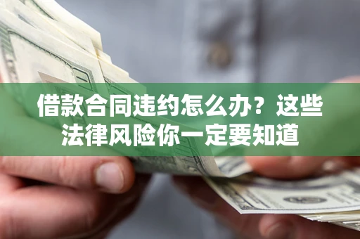 北京借款合同违约怎么办？这些法律风险你一定要知道