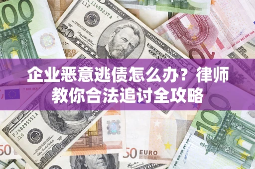 北京企业恶意逃债怎么办？律师教你合法追讨全攻略
