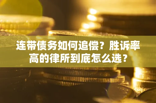 北京连带债务如何追偿？胜诉率高的律所到底怎么选？