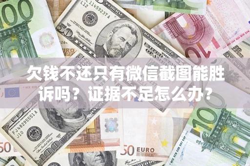 北京欠钱不还只有微信截图能胜诉吗？证据不足怎么办？