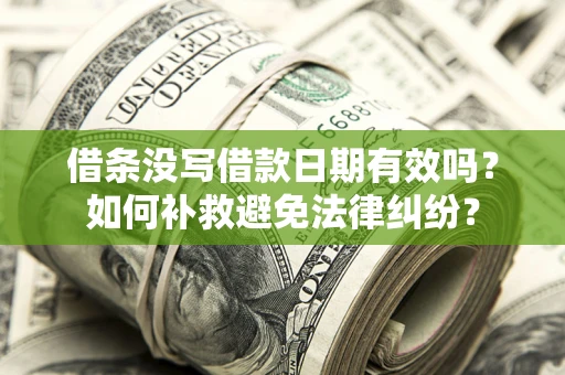 北京借条没写借款日期有效吗？如何补救避免法律纠纷？
