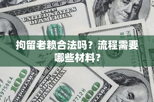 北京拘留老赖合法吗？流程需要哪些材料？