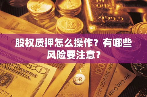 北京股权质押怎么操作？有哪些风险要注意？