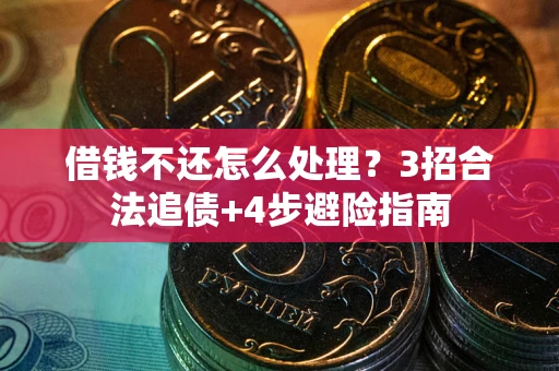 北京借钱不还怎么处理？3招合法追债+4步避险指南