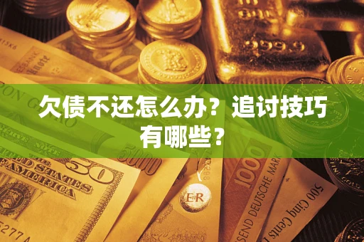 北京欠债不还怎么办？追讨技巧有哪些？