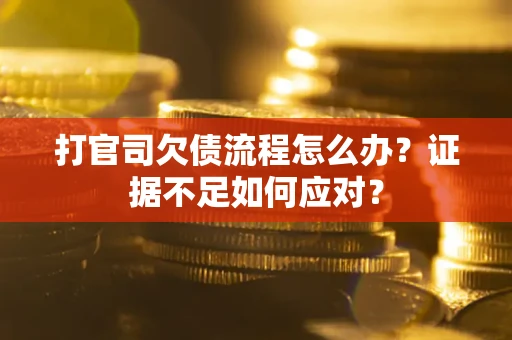 北京打官司欠债流程怎么办？证据不足如何应对？