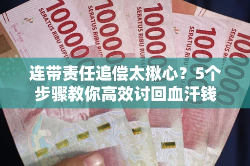 北京连带责任追偿太揪心？5个步骤教你高效讨回血汗钱