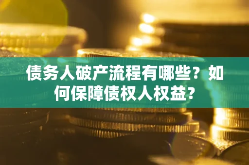 北京债务人破产流程有哪些？如何保障债权人权益？