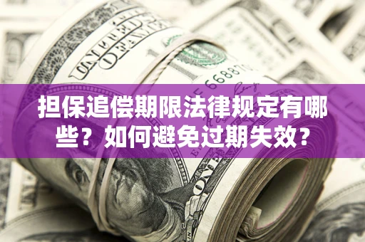 北京担保追偿期限法律规定有哪些？如何避免过期失效？