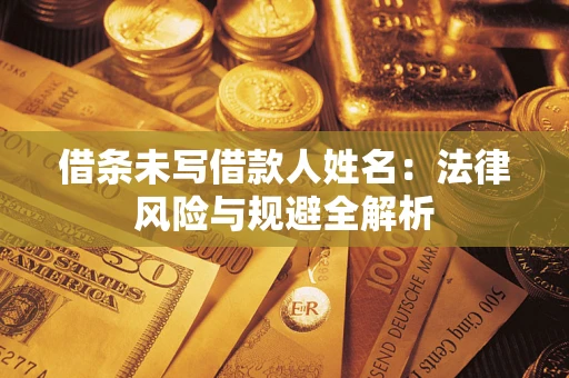 北京借条未写借款人姓名：法律风险与规避全解析