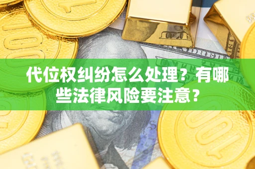 北京代位权纠纷怎么处理？有哪些法律风险要注意？