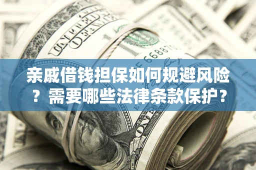 北京亲戚借钱担保如何规避风险？需要哪些法律条款保护？