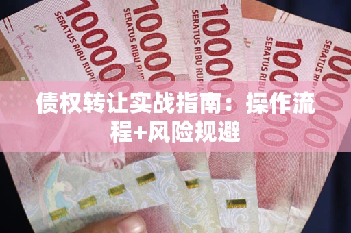 北京债权转让实战指南：操作流程+风险规避