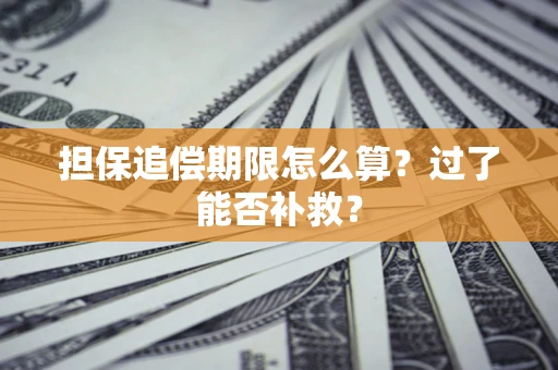 北京担保追偿期限怎么算？过了能否补救？